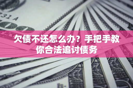 北京欠债不还怎么办？手把手教你合法追讨债务