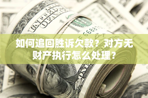 北京如何追回胜诉欠款？对方无财产执行怎么处理？