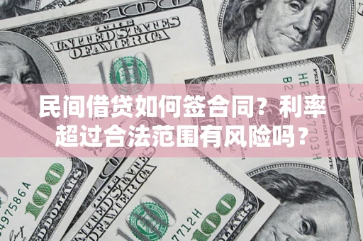 北京民间借贷如何签合同？利率超过合法范围有风险吗？