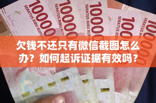 北京欠钱不还只有微信截图怎么办？如何起诉证据有效吗？