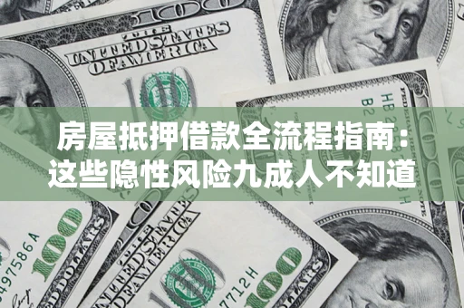 北京房屋抵押借款全流程指南：这些隐性风险九成人不知道