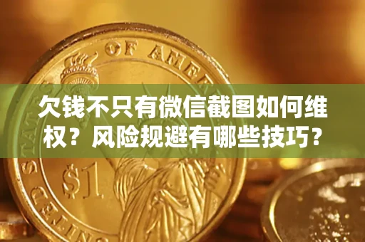 北京欠钱不只有微信截图如何维权？风险规避有哪些技巧？