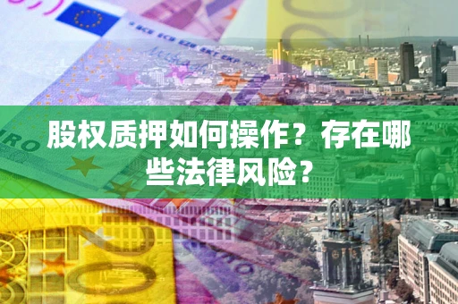 北京股权质押如何操作？存在哪些法律风险？