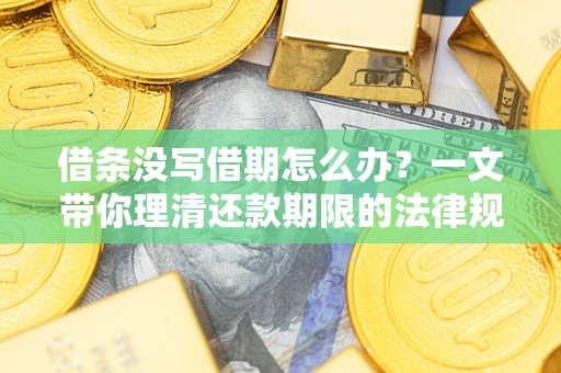 北京借条没写借期怎么办？一文带你理清还款期限的法律规则