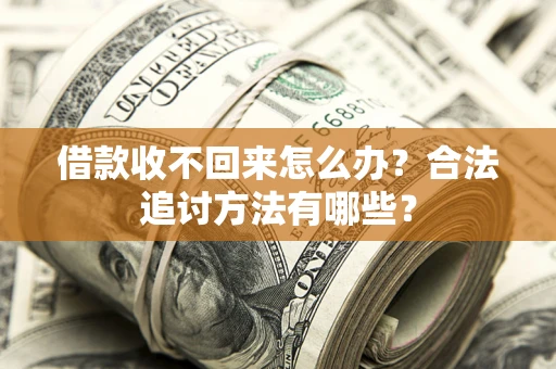 北京借款收不回来怎么办？合法追讨方法有哪些？