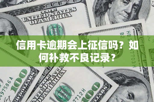 北京信用卡逾期会上征信吗？如何补救不良记录？