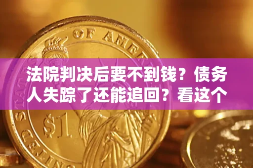 北京法院判决后要不到钱？债务人失踪了还能追回？看这个方法！