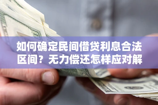 北京如何确定民间借贷利息合法区间？无力偿还怎样应对解决法门？