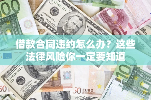 北京借款合同违约怎么办？这些法律风险你一定要知道