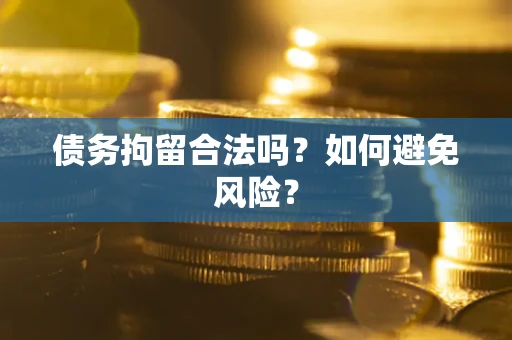 北京债务拘留合法吗？如何避免风险？