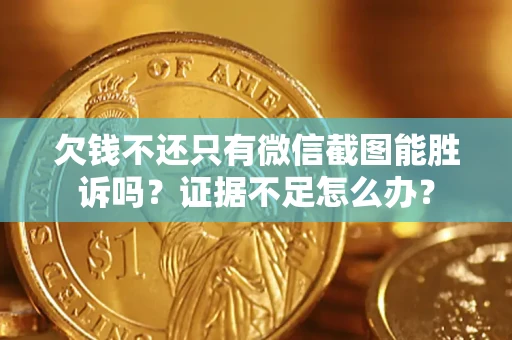 北京欠钱不还只有微信截图能胜诉吗？证据不足怎么办？