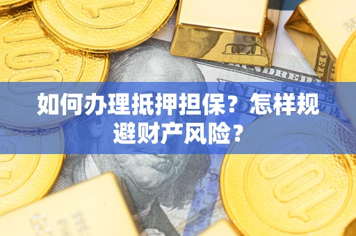 北京如何办理抵押担保？怎样规避财产风险？