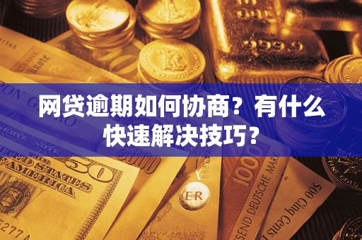 北京网贷逾期如何协商？有什么快速解决技巧？