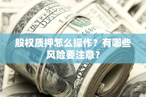北京股权质押怎么操作？有哪些风险要注意？