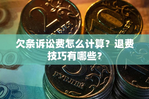 北京欠条诉讼费怎么计算？退费技巧有哪些？