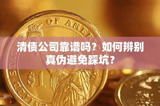 北京清债公司靠谱吗？如何辨别真伪避免踩坑？