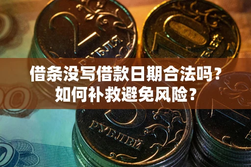 北京借条没写借款日期合法吗？如何补救避免风险？