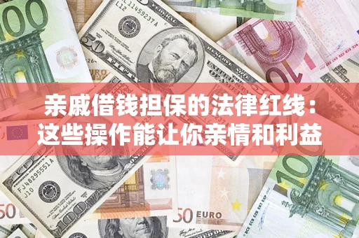 北京亲戚借钱担保的法律红线：这些操作能让你亲情和利益两不误