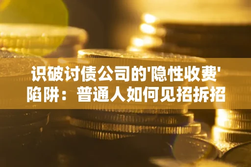 北京识破讨债公司的'隐性收费'陷阱：普通人如何见招拆招？