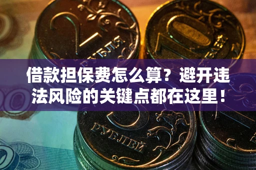北京借款担保费怎么算？避开违法风险的关键点都在这里！