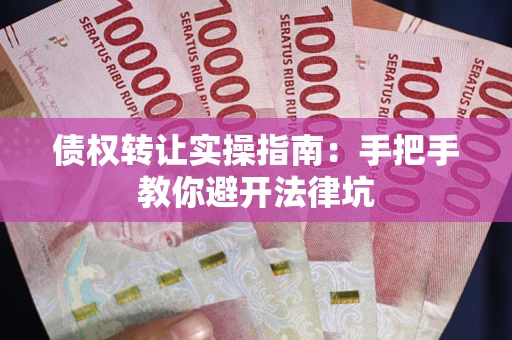 北京债权转让实操指南：手把手教你避开法律坑