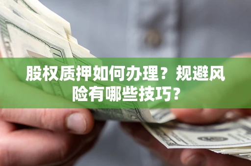 北京股权质押如何办理？规避风险有哪些技巧？