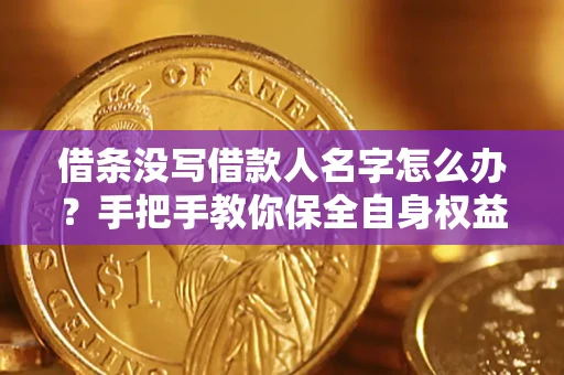 北京借条没写借款人名字怎么办？手把手教你保全自身权益