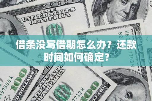 北京借条没写借期怎么办？还款时间如何确定？