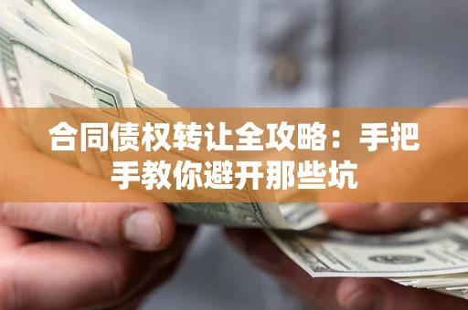 北京合同债权转让全攻略：手把手教你避开那些坑