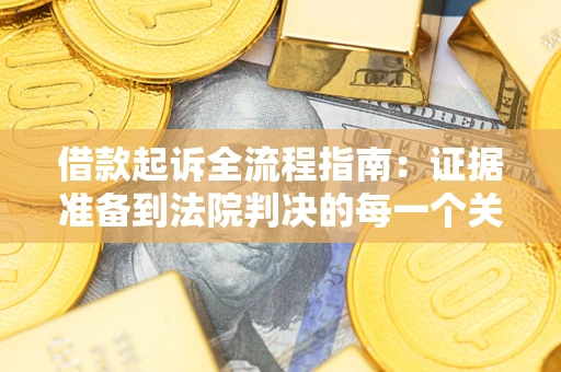 北京借款起诉全流程指南：证据准备到法院判决的每一个关键步骤