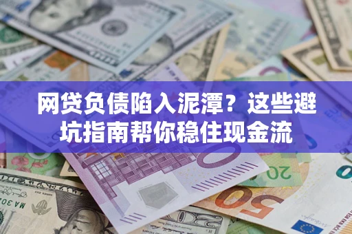 北京网贷负债陷入泥潭？这些避坑指南帮你稳住现金流