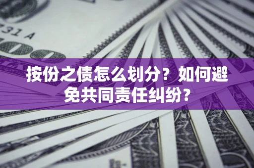 北京按份之债怎么划分？如何避免共同责任纠纷？