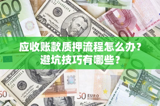 北京应收账款质押流程怎么办？避坑技巧有哪些？