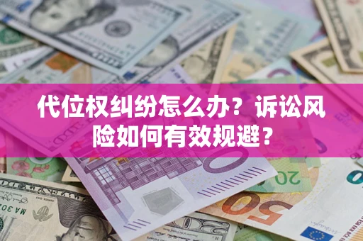 北京代位权纠纷怎么办？诉讼风险如何有效规避？