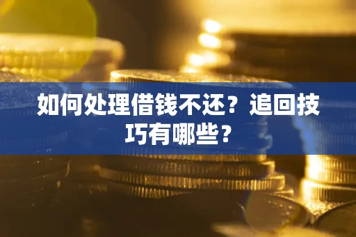 北京如何处理借钱不还？追回技巧有哪些？