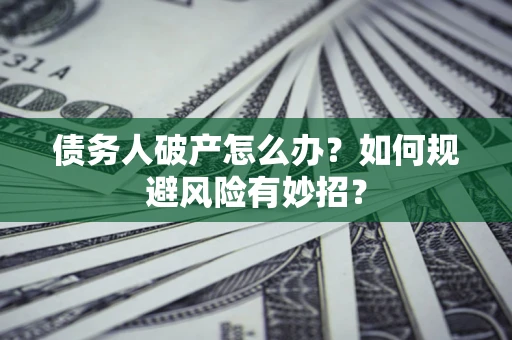 北京债务人破产怎么办？如何规避风险有妙招？