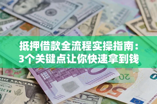 北京抵押借款全流程实操指南：3个关键点让你快速拿到钱