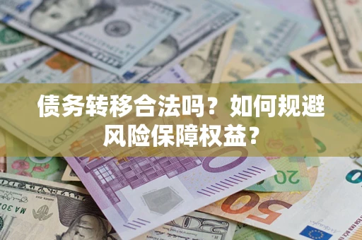 北京债务转移合法吗？如何规避风险保障权益？