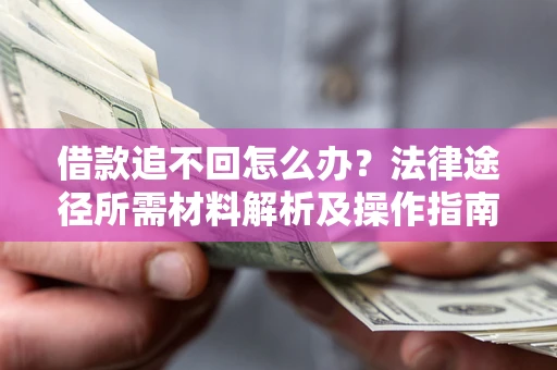 北京借款追不回怎么办？法律途径所需材料解析及操作指南