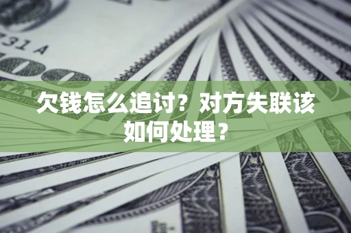 北京欠钱怎么追讨？对方失联该如何处理？