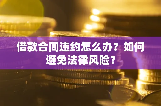 北京借款合同违约怎么办？如何避免法律风险？