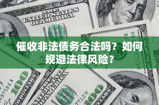 北京催收非法债务合法吗？如何规避法律风险？