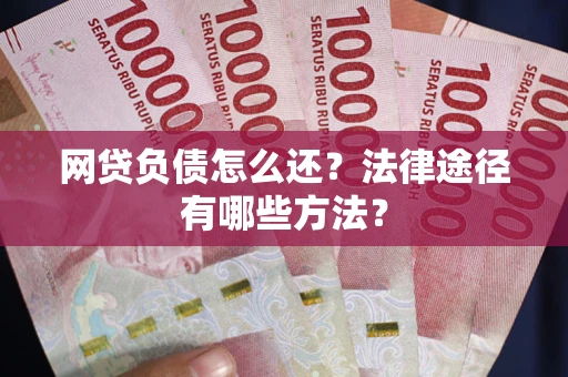 北京网贷负债怎么还？法律途径有哪些方法？
