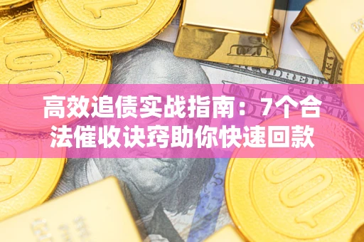 北京高效追债实战指南：7个合法催收诀窍助你快速回款