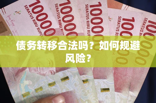 北京债务转移合法吗？如何规避风险？