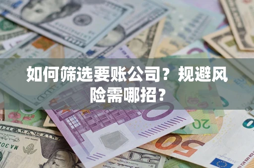 北京如何筛选要账公司？规避风险需哪招？
