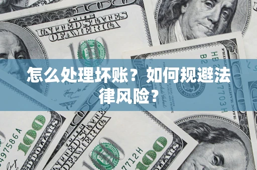 北京怎么处理坏账？如何规避法律风险？