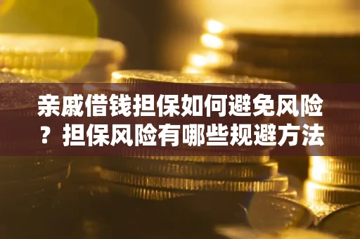 北京亲戚借钱担保如何避免风险？担保风险有哪些规避方法？