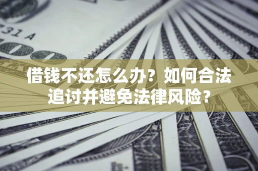 北京借钱不还怎么办？如何合法追讨并避免法律风险？