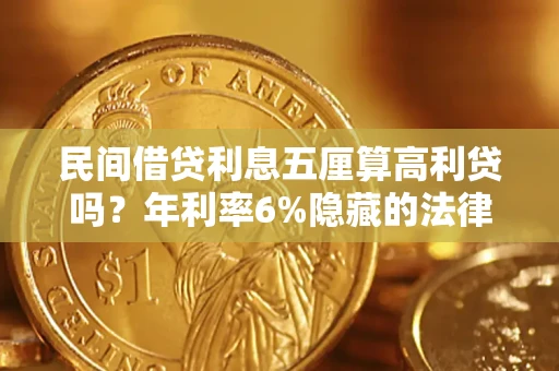 北京民间借贷利息五厘算高利贷吗？年利率6%隐藏的法律风险全解析